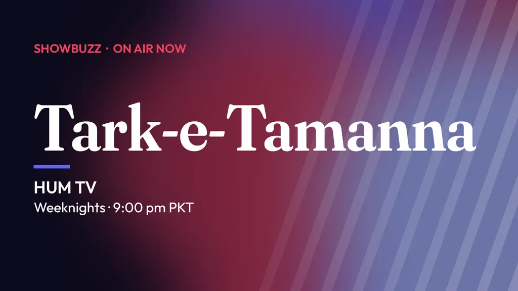 ShowBuzz title card for Tark-e-Tamanna: HUM TV, Weeknights · 9:00 pm PKT